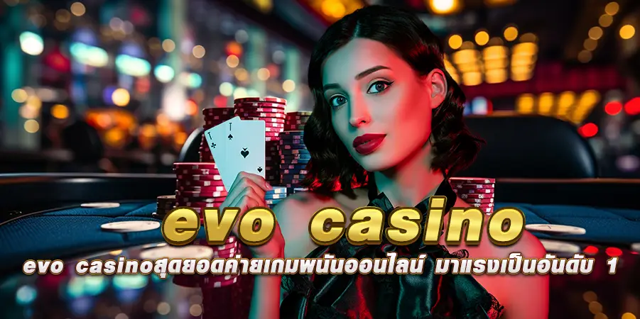 evo casino สุดยอดค่ายเกมพนันออนไลน์ มาแรงเป็นอันดับ 1