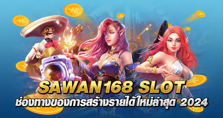 sawan168 slot ช่องทางของการสร้างรายได้ใหม่ล่าสุด 2024